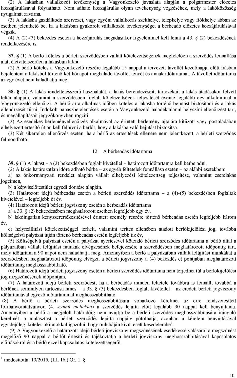 (3) A lakásba gazdálkodó szervezet, vagy egyéni vállalkozás székhelye, telephelye vagy fiókhelye abban az esetben jelenthető be, ha a lakásban gyakorolt vállalkozói tevékenységet a bérbeadó előzetes