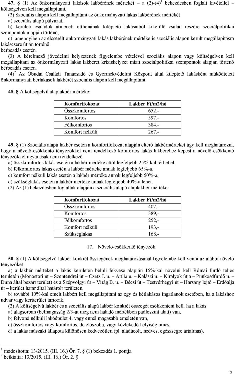 szociálpolitikai szempontok alapján történő, c) amennyiben az elcserélt önkormányzati lakás lakbérének mértéke is szociális alapon került megállapításra lakáscsere útján történő bérbeadás esetén.
