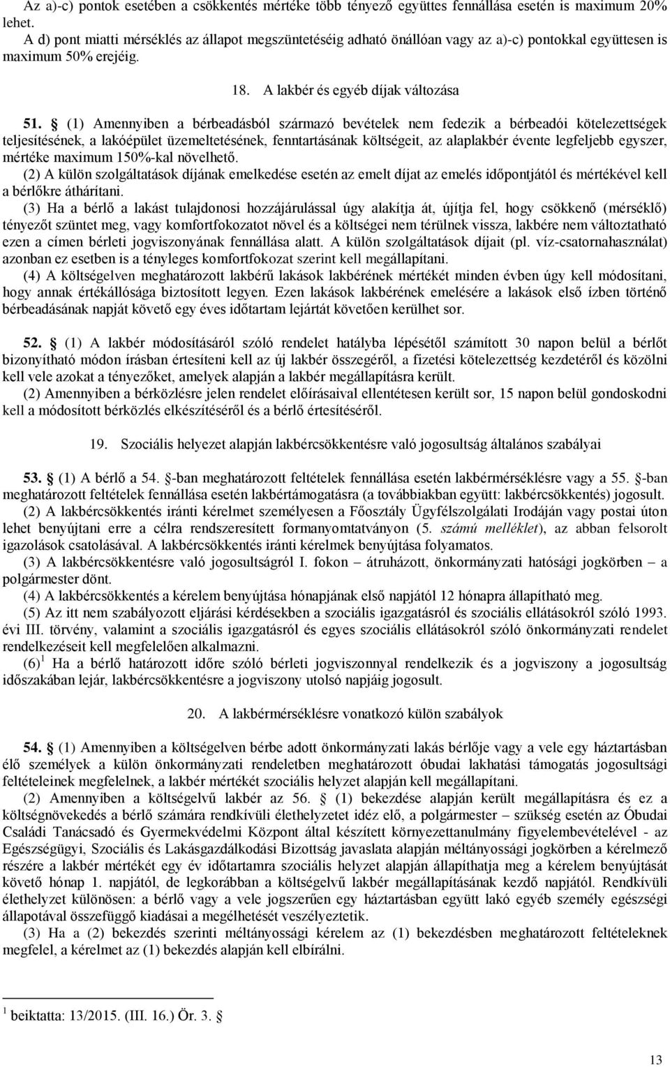 (1) Amennyiben a bérbeadásból származó bevételek nem fedezik a bérbeadói kötelezettségek teljesítésének, a lakóépület üzemeltetésének, fenntartásának költségeit, az alaplakbér évente legfeljebb