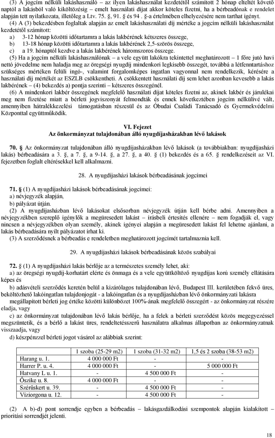 (4) A (3) bekezdésben foglaltak alapján az emelt lakáshasználati díj mértéke a jogcím nélküli lakáshasználat kezdetétől számított: a) 3-12 hónap közötti időtartamra a lakás lakbérének kétszeres