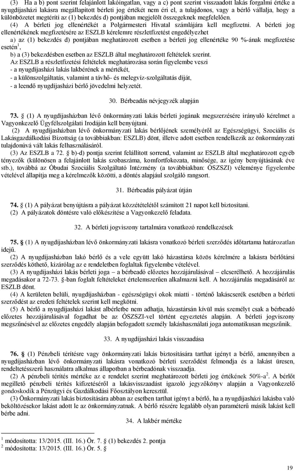 A bérleti jog ellenértékének megfizetésére az ESZLB kérelemre részletfizetést engedélyezhet a) az (1) bekezdés d) pontjában meghatározott esetben a bérleti jog ellenértéke 90 %-ának megfizetése