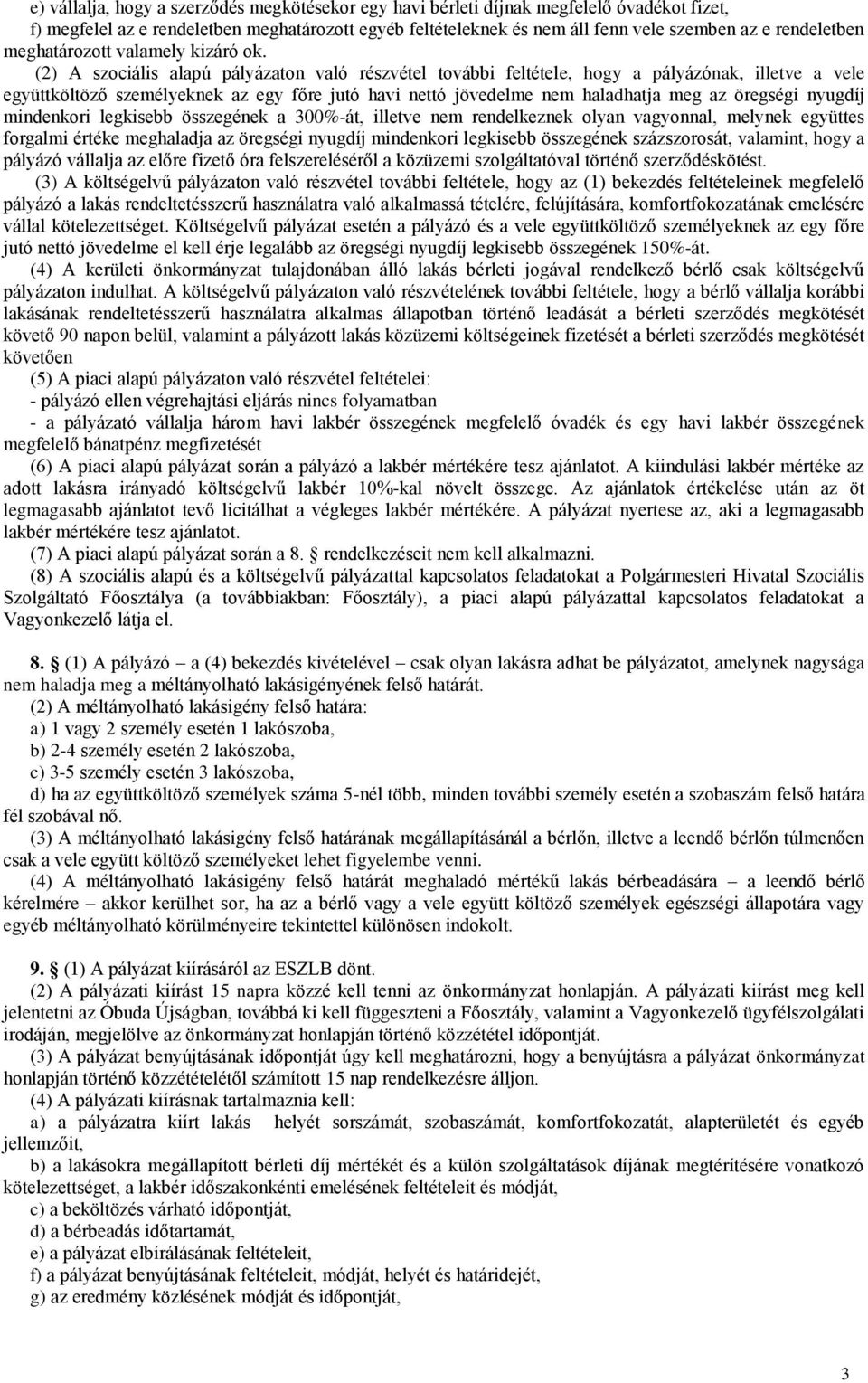(2) A szociális alapú pályázaton való részvétel további feltétele, hogy a pályázónak, illetve a vele együttköltöző személyeknek az egy főre jutó havi nettó jövedelme nem haladhatja meg az öregségi