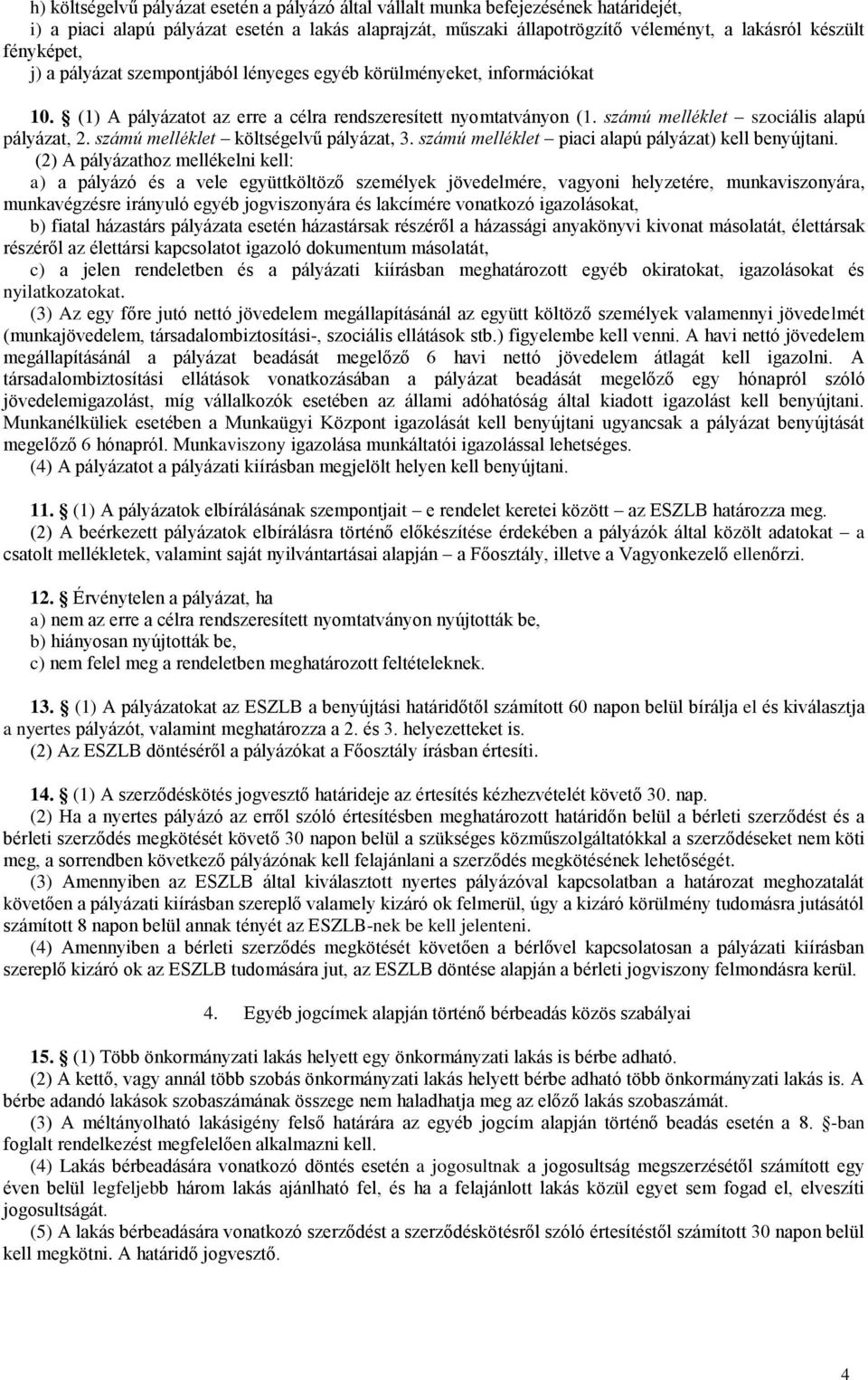 számú melléklet költségelvű pályázat, 3. számú melléklet piaci alapú pályázat) kell benyújtani.