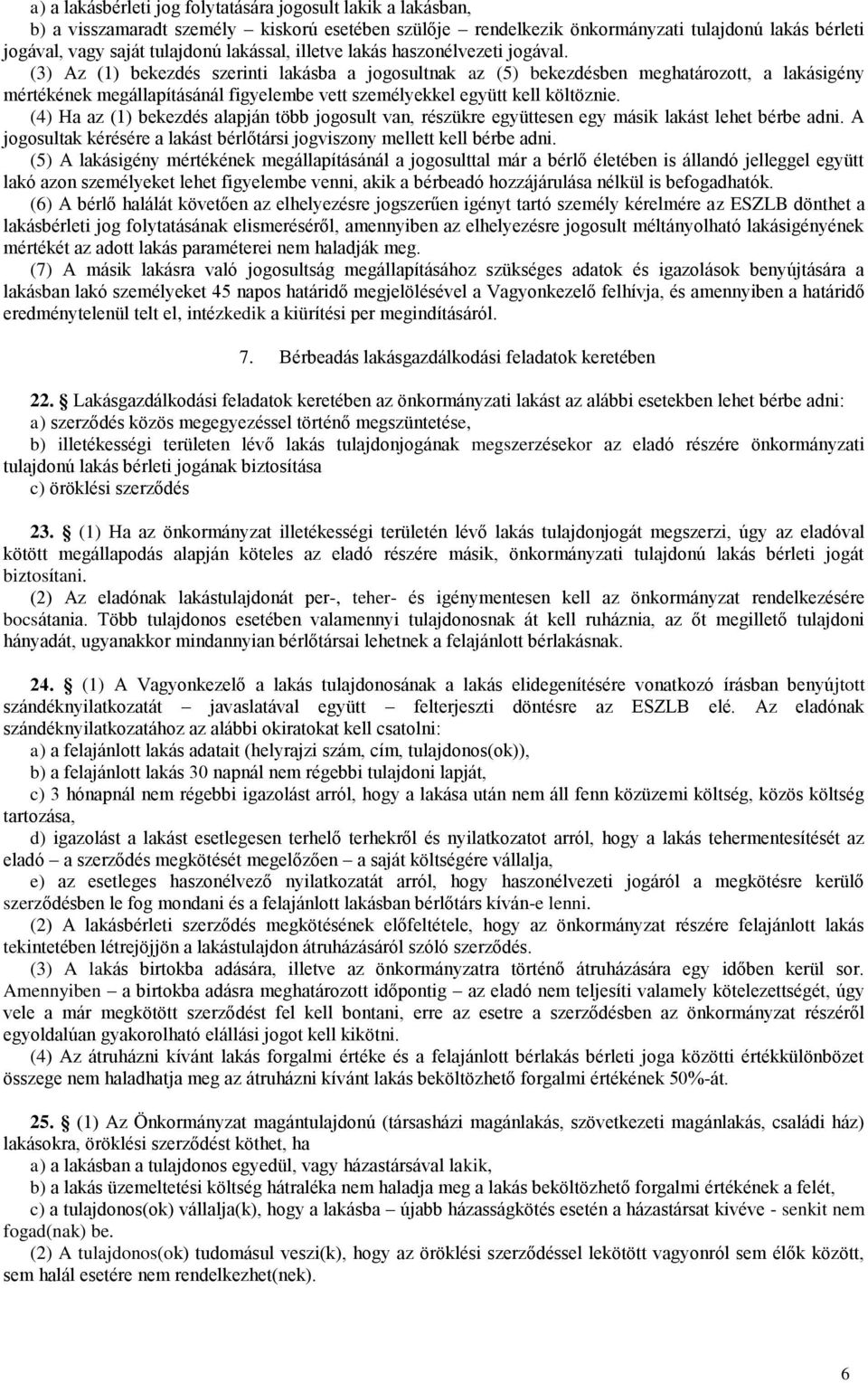 (3) Az (1) bekezdés szerinti lakásba a jogosultnak az (5) bekezdésben meghatározott, a lakásigény mértékének megállapításánál figyelembe vett személyekkel együtt kell költöznie.