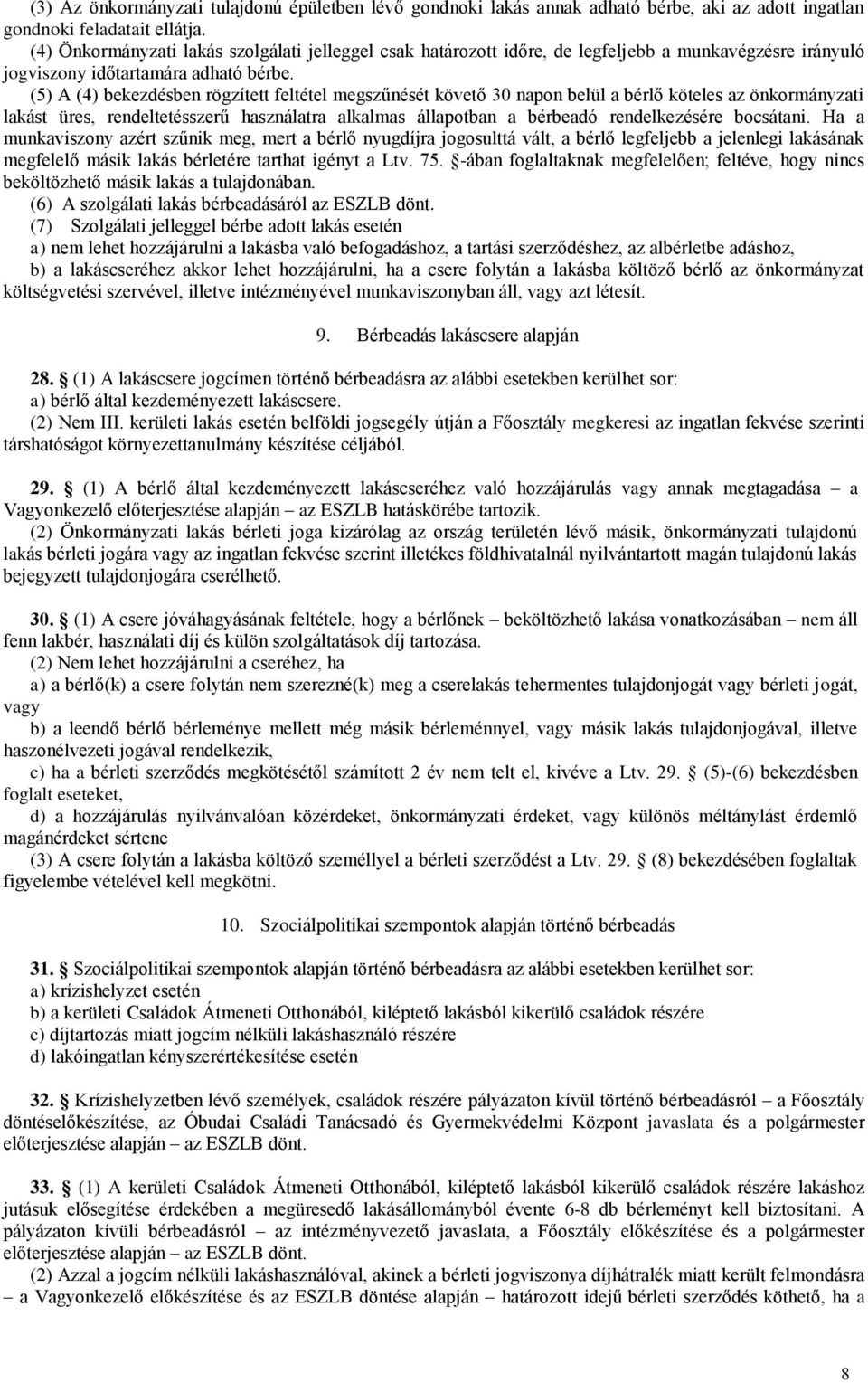 (5) A (4) bekezdésben rögzített feltétel megszűnését követő 30 napon belül a bérlő köteles az önkormányzati lakást üres, rendeltetésszerű használatra alkalmas állapotban a bérbeadó rendelkezésére