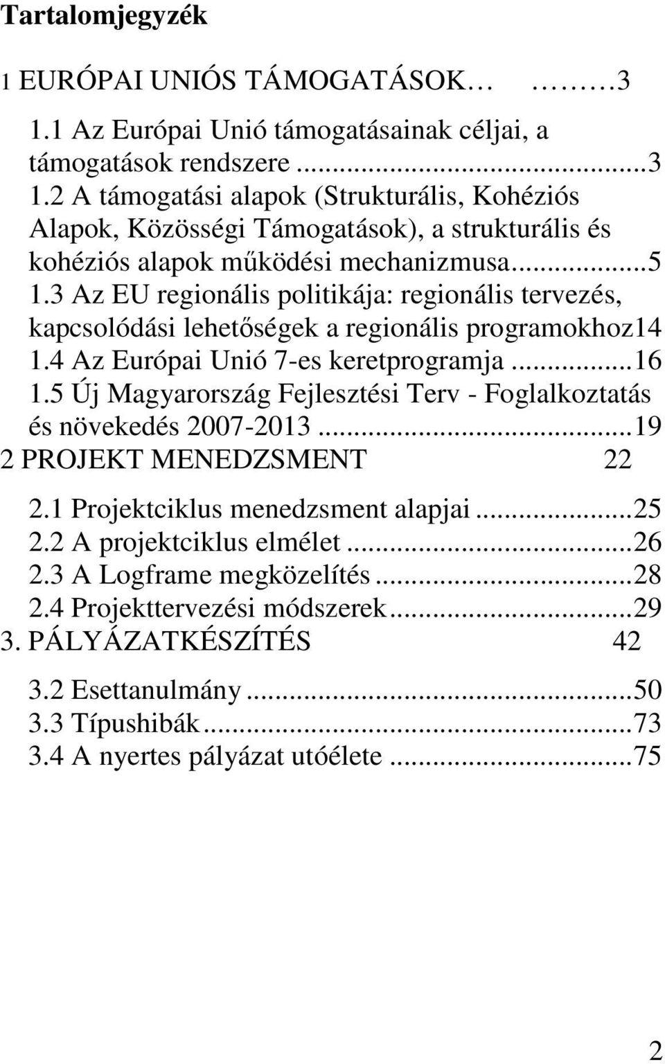 5 Új Magyarország Fejlesztési Terv - Foglalkoztatás és növekedés 2007-2013... 19 2 PROJEKT MENEDZSMENT 22 2.1 Projektciklus menedzsment alapjai... 25 2.2 A projektciklus elmélet... 26 2.