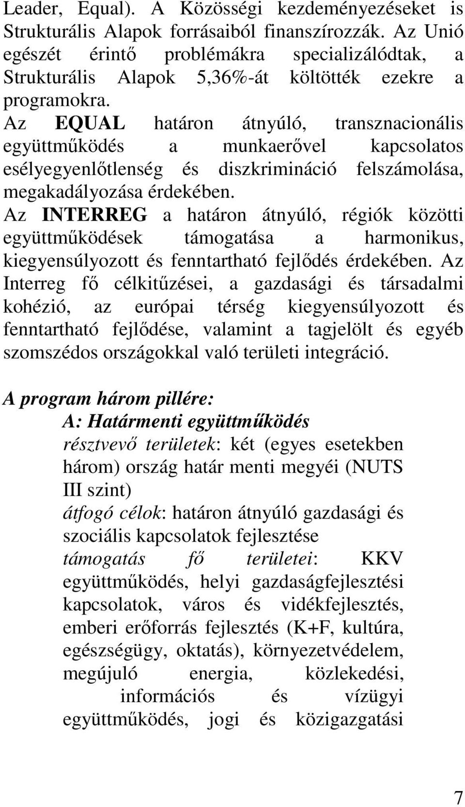 Az EQUAL határon átnyúló, transznacionális együttmőködés a munkaerıvel kapcsolatos esélyegyenlıtlenség és diszkrimináció felszámolása, megakadályozása érdekében.