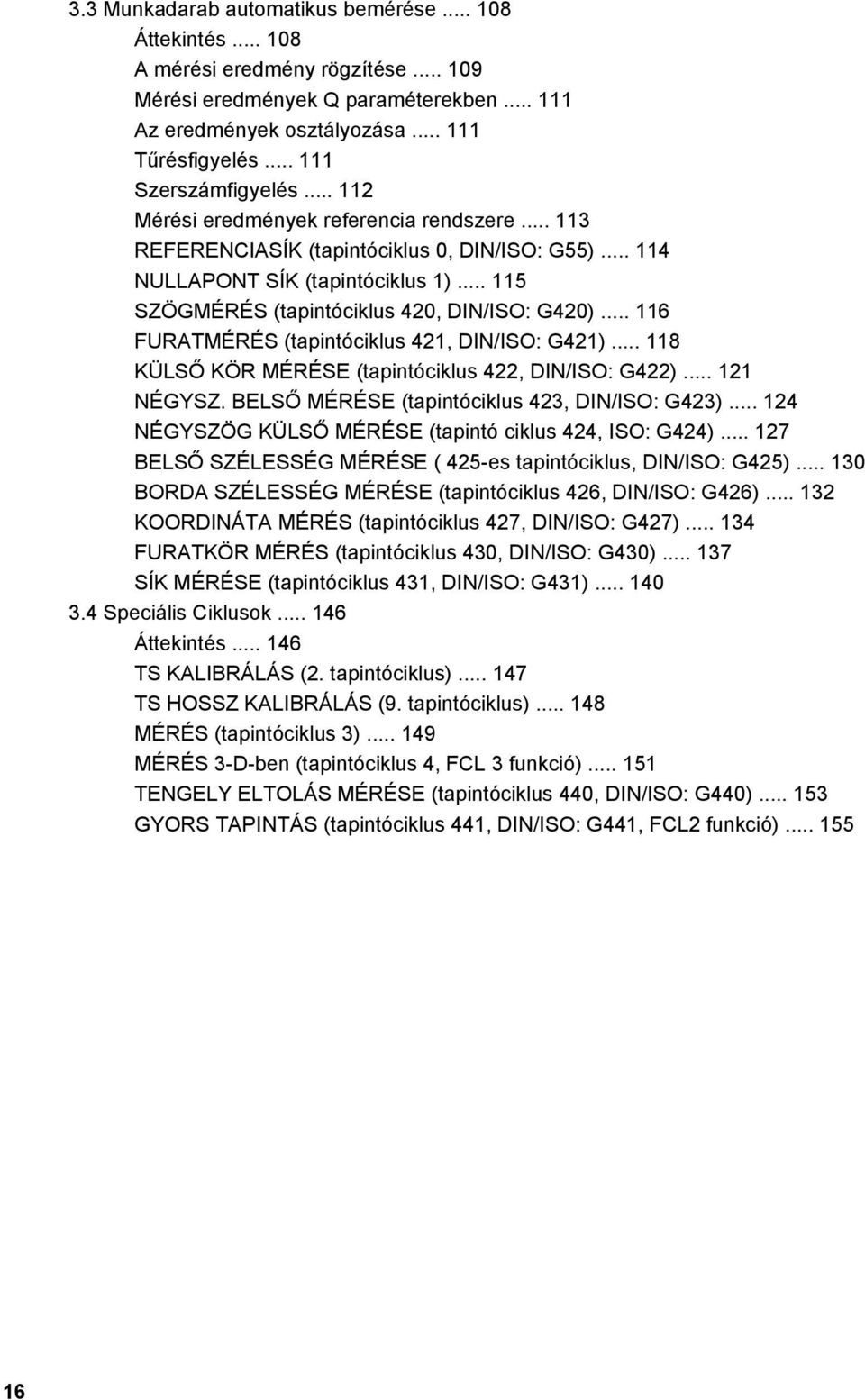 .. 115 SZÖGMÉRÉS (tapintóciklus 420, DIN/ISO: G420)... 116 FURATMÉRÉS (tapintóciklus 421, DIN/ISO: G421)... 118 KÜLSŐ KÖR MÉRÉSE (tapintóciklus 422, DIN/ISO: G422)... 121 NÉGYSZ.