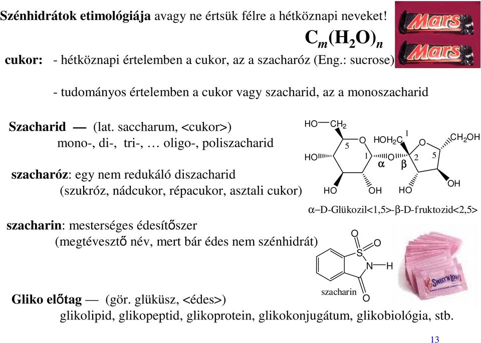 saccharum, <cukor>) mono-, di-, tri-, oligo-, poliszacharid szacharóz: egy nem redukáló diszacharid (szukróz, nádcukor, répacukor, asztali cukor) szacharin:
