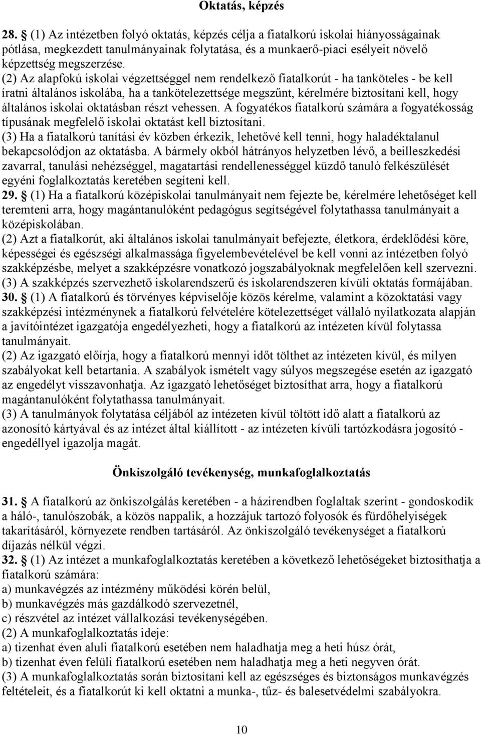 (2) Az alapfokú iskolai végzettséggel nem rendelkező fiatalkorút - ha tanköteles - be kell íratni általános iskolába, ha a tankötelezettsége megszűnt, kérelmére biztosítani kell, hogy általános