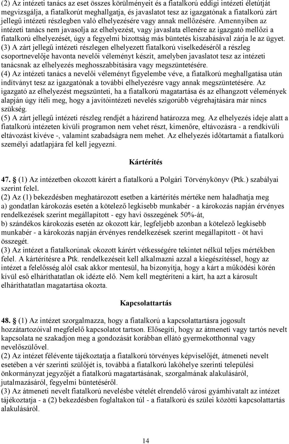 Amennyiben az intézeti tanács nem javasolja az elhelyezést, vagy javaslata ellenére az igazgató mellőzi a fiatalkorú elhelyezését, úgy a fegyelmi bizottság más büntetés kiszabásával zárja le az ügyet.