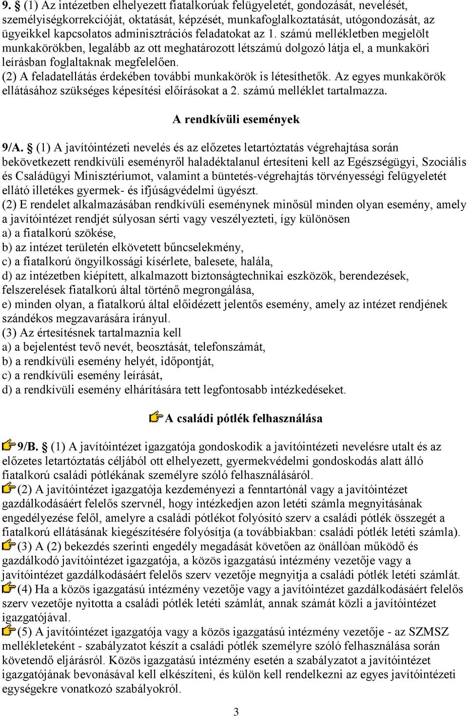 (2) A feladatellátás érdekében további munkakörök is létesíthetők. Az egyes munkakörök ellátásához szükséges képesítési előírásokat a 2. számú melléklet tartalmazza. A rendkívüli események 9/A.