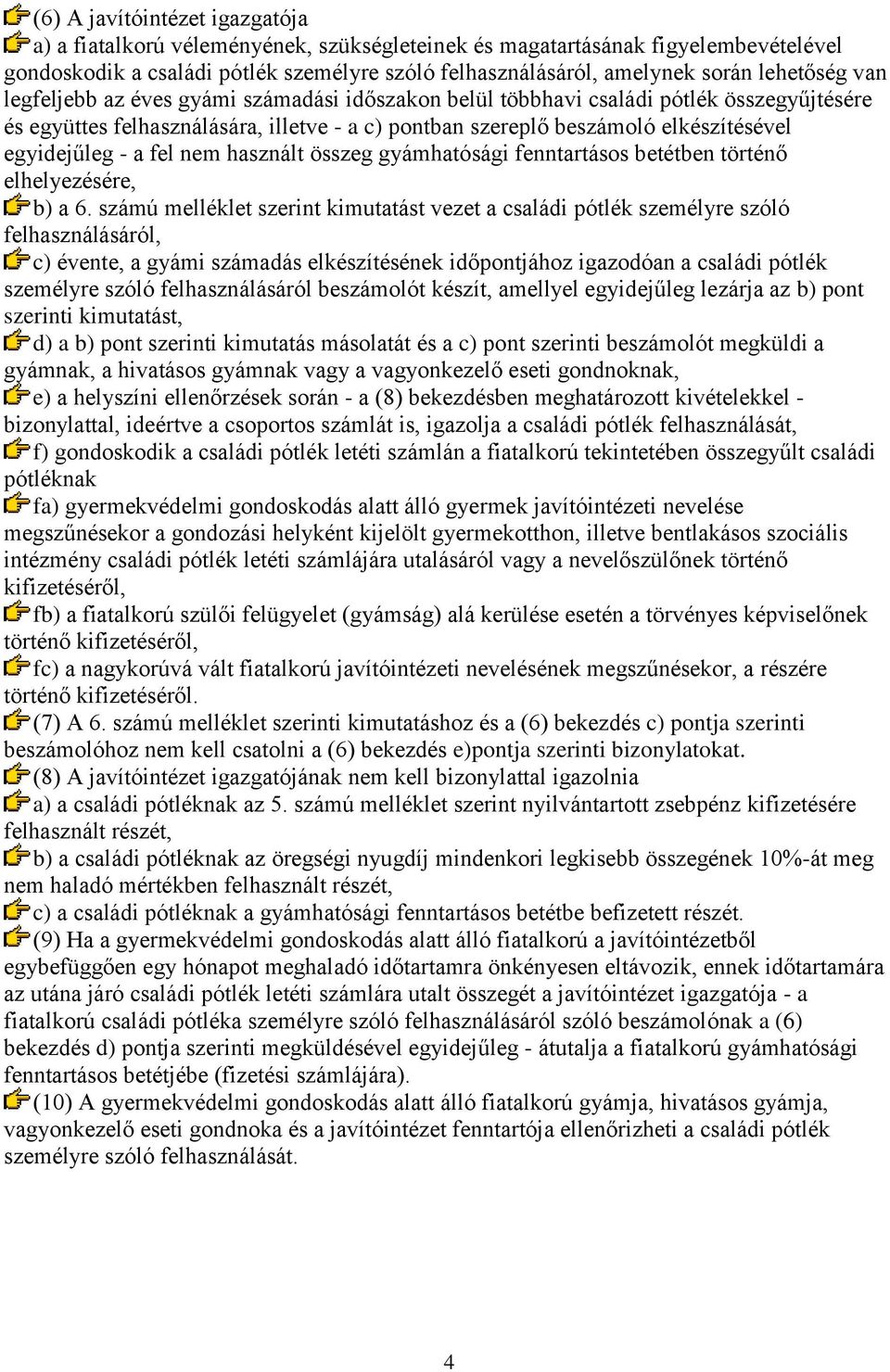 egyidejűleg - a fel nem használt összeg gyámhatósági fenntartásos betétben történő elhelyezésére, b) a 6.