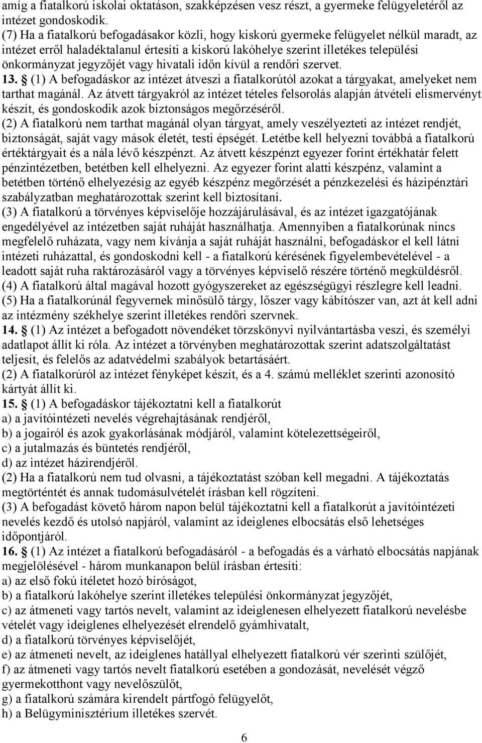 jegyzőjét vagy hivatali időn kívül a rendőri szervet. 13. (1) A befogadáskor az intézet átveszi a fiatalkorútól azokat a tárgyakat, amelyeket nem tarthat magánál.