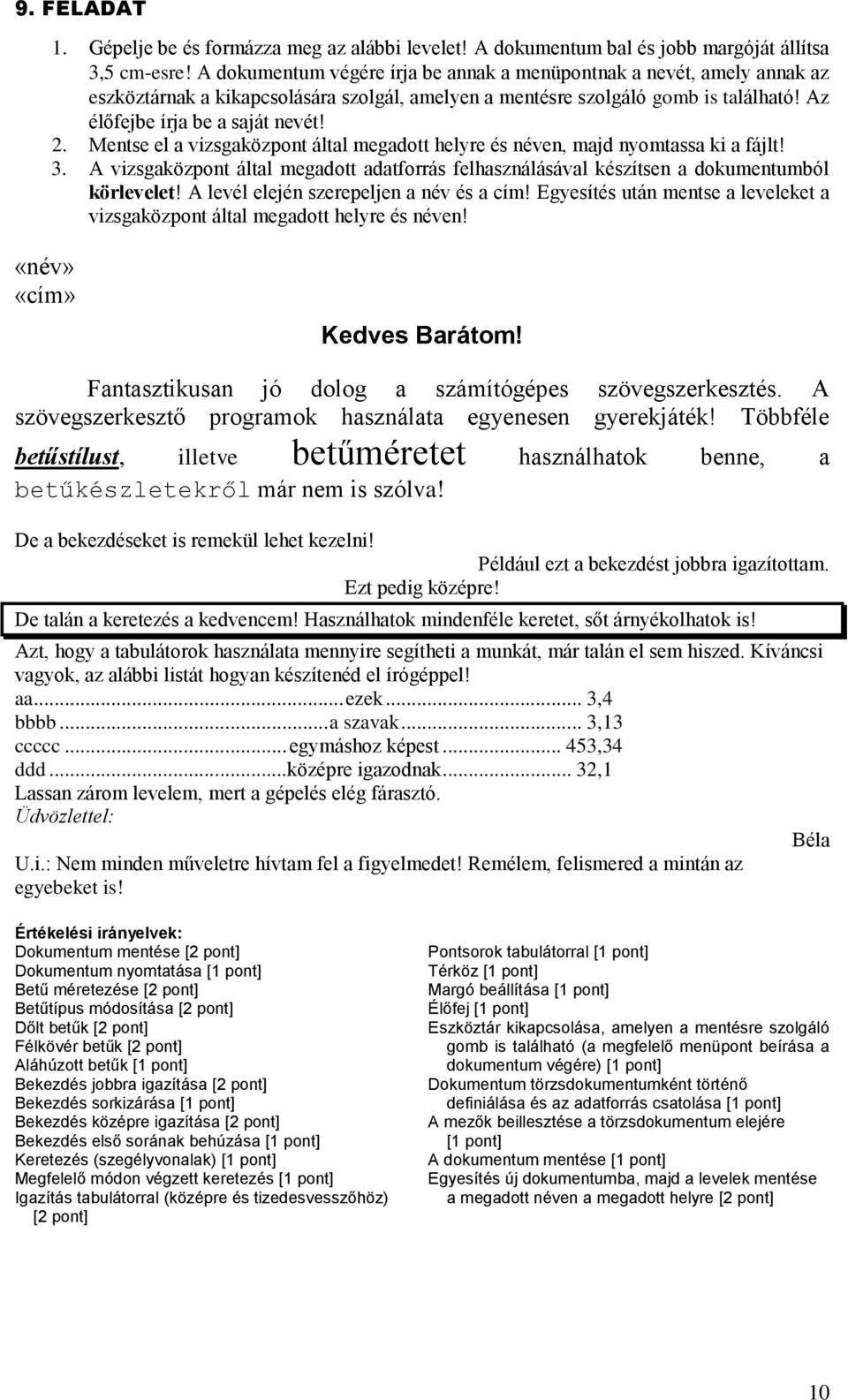 körlevelet! A levél elején szerepeljen a név és a cím! Egyesítés után mentse a leveleket a Kedves Barátom! Fantasztikusan jó dolog a számítógépes szövegszerkesztés.