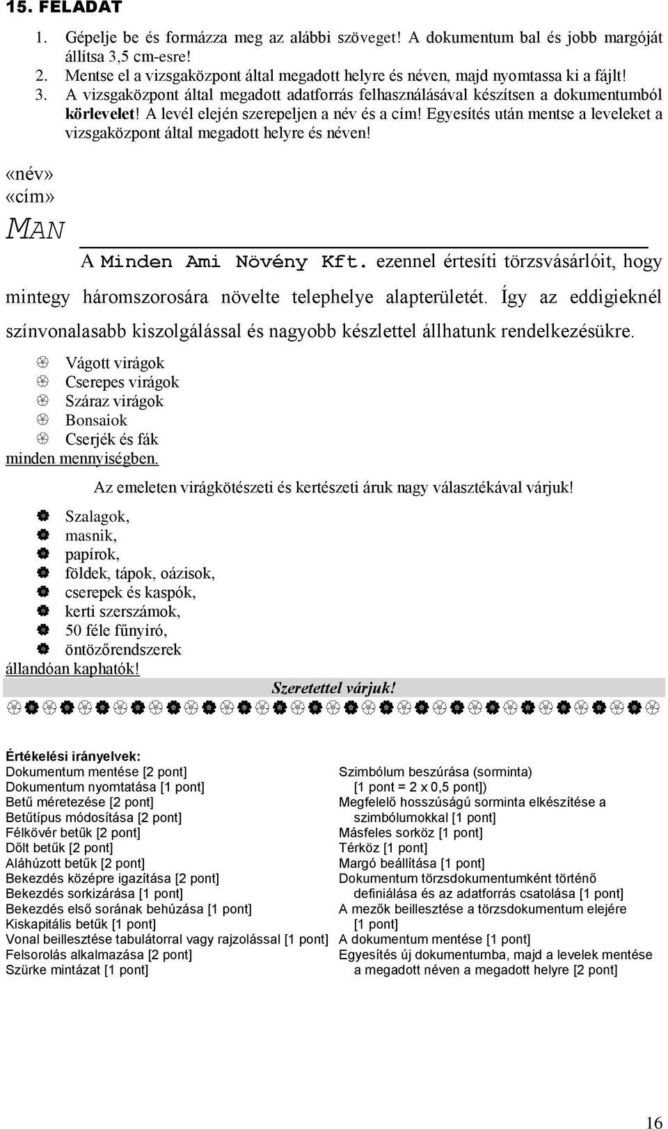 Így az eddigieknél színvonalasabb kiszolgálással és nagyobb készlettel állhatunk rendelkezésükre. Vágott virágok Cserepes virágok Száraz virágok Bonsaiok Cserjék és fák minden mennyiségben.