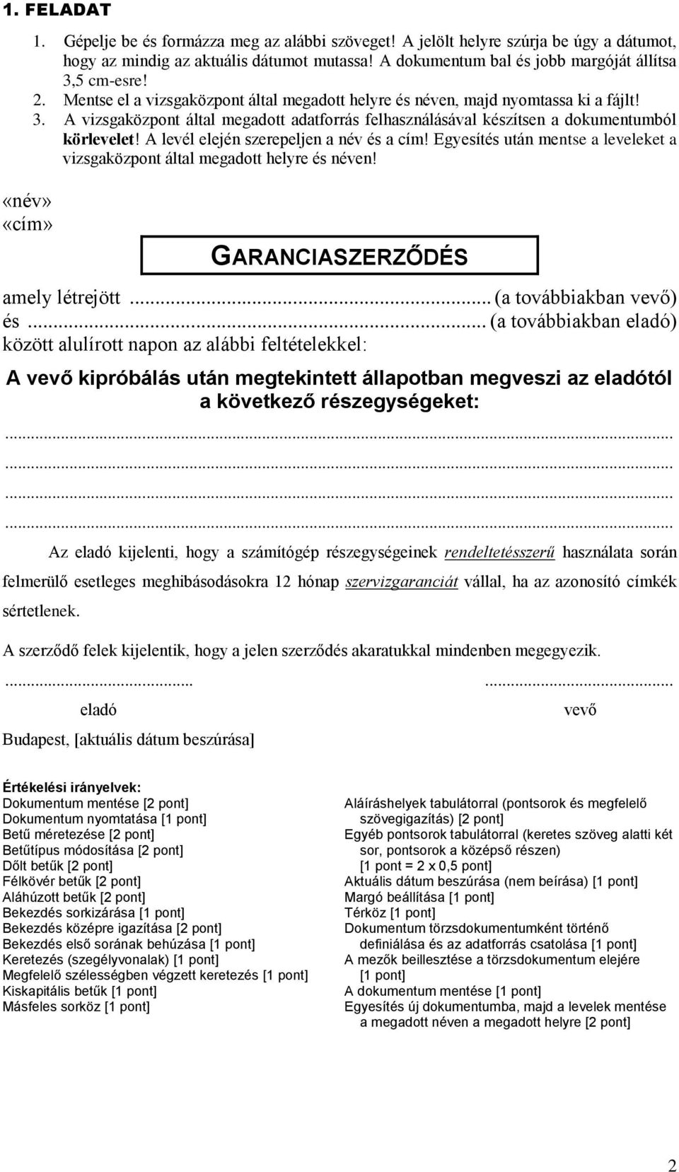 .. (a továbbiakban eladó) között alulírott napon az alábbi feltételekkel: A vevő kipróbálás után megtekintett állapotban megveszi az eladótól a következő részegységeket:.