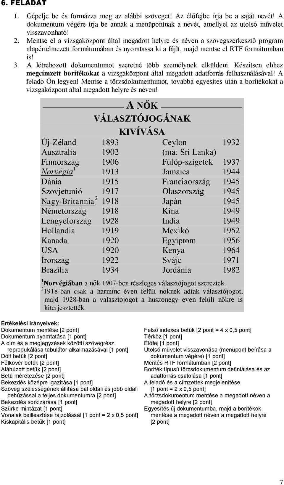 A létrehozott dokumentumot szeretné több személynek elküldeni. Készítsen ehhez megcímzett borítékokat a vizsgaközpont által megadott adatforrás felhasználásával! A feladó Ön legyen!