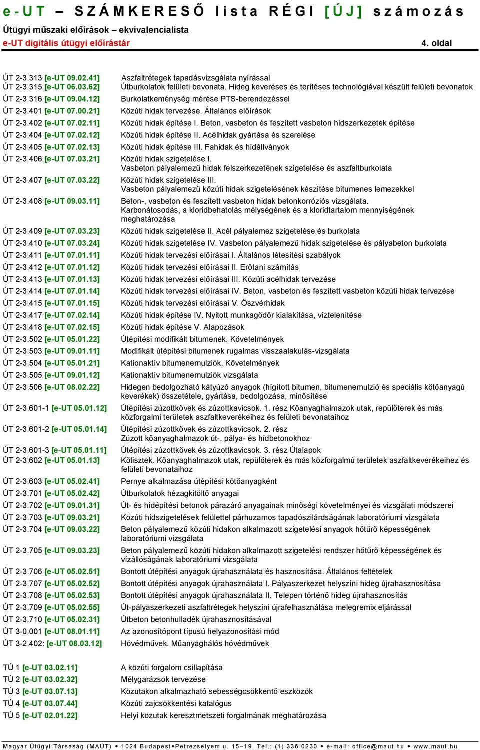 Beton, vasbeton és feszített vasbeton hídszerkezetek építése Közúti hidak építése II. Acélhidak gyártása és szerelése Közúti hidak építése III. Fahidak és hídállványok ÚT 2-3.406 [e-ut 07.03.