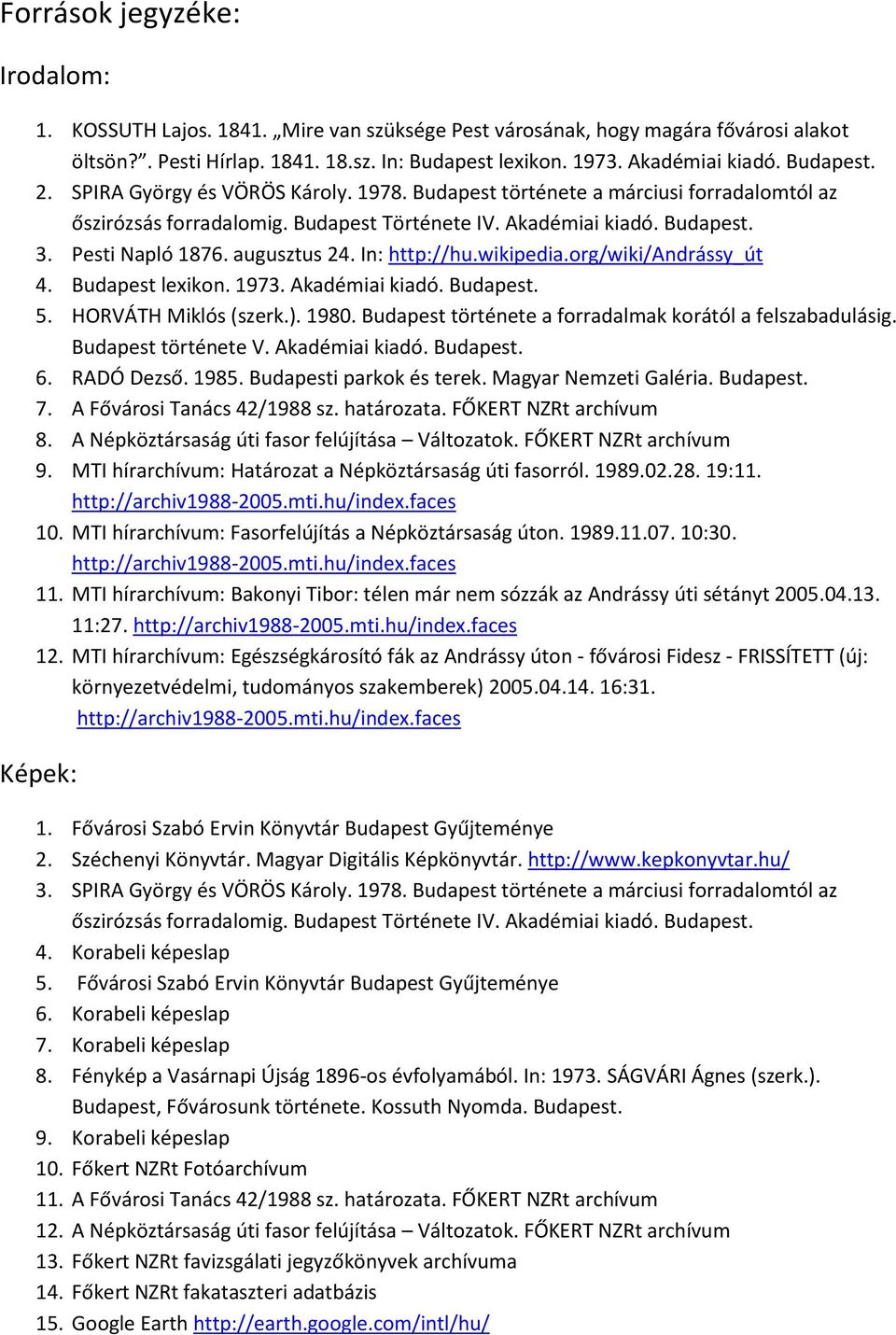 augusztus 24. In: http://hu.wikipedia.org/wiki/andrássy_út 4. Budapest lexikon. 1973. Akadémiai kiadó. Budapest. 5. HORVÁTH Miklós (szerk.). 1980.