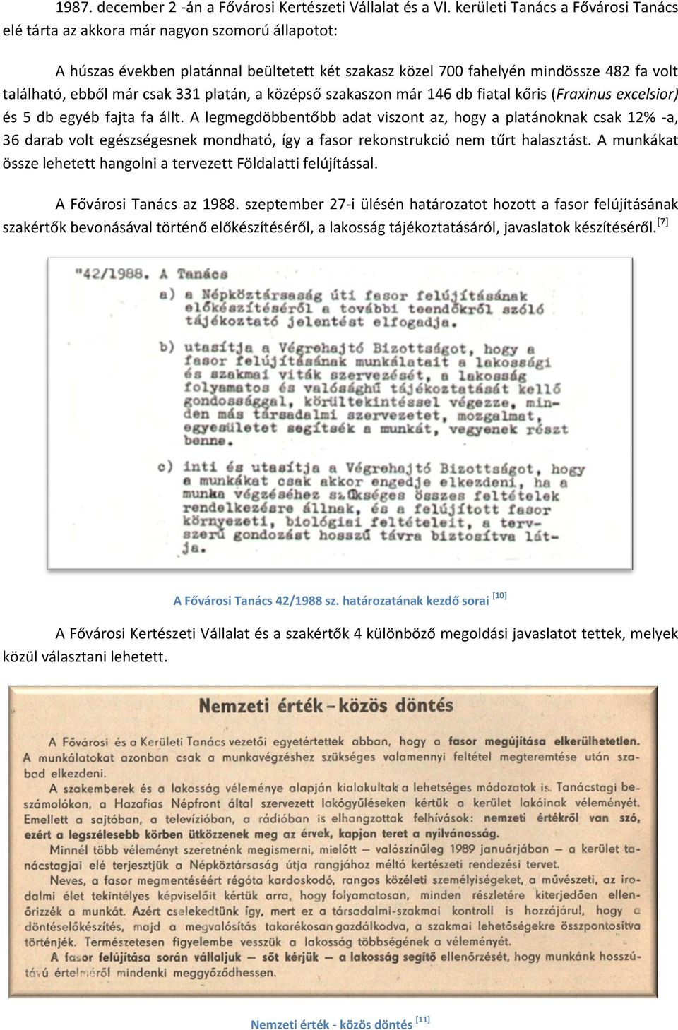 csak 331 platán, a középső szakaszon már 146 db fiatal kőris (Fraxinus excelsior) és 5 db egyéb fajta fa állt.