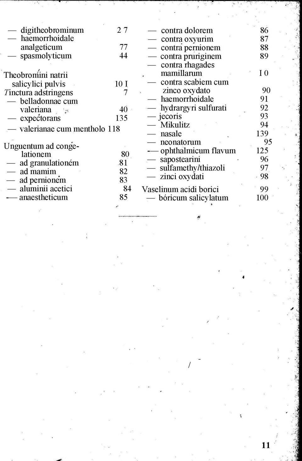 oxyurim 87 contra pernionem 88 contra pruriginem 89 contra rhagades mamillarum I 0 contra scabiem cum zinco oxydato 90 haemorrhoidale 91 hydrargyri sulfurati 92 jecoris 93