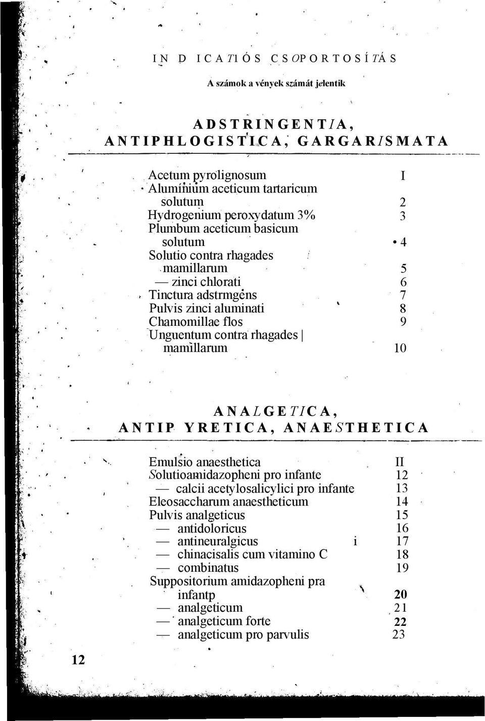 mamillarum 10 ANALGETICA, ANTIP YRETICA, ANAESTHETICA 12 Emulsio anaesthetica Solutioamidazopheni pro infante calcii acetylosalicylici pro infante Eleosaccharum anaestheticum Pulvis analgeticus