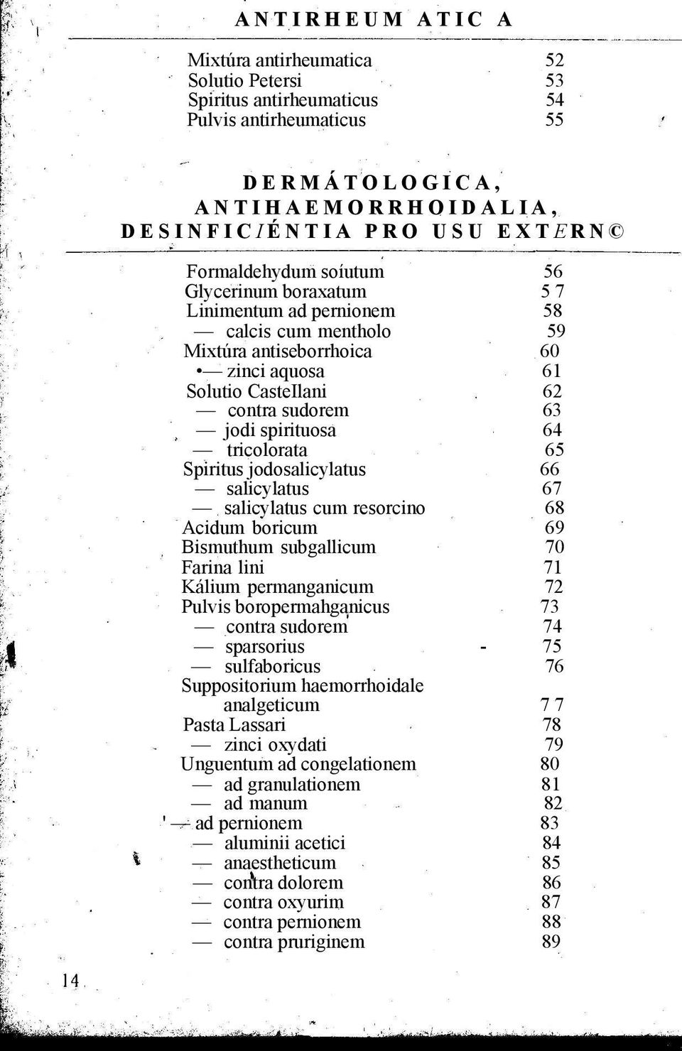 65 Spiritus jodosalicylatus 66 salicylatus 67 salicylatus cum resorcino 68 Acidum boricum 69 Bismuthum subgallicum 70 Farina lini 71 Kálium permanganicum 72 Pulvis boropermahganicus 73 contra sudorem