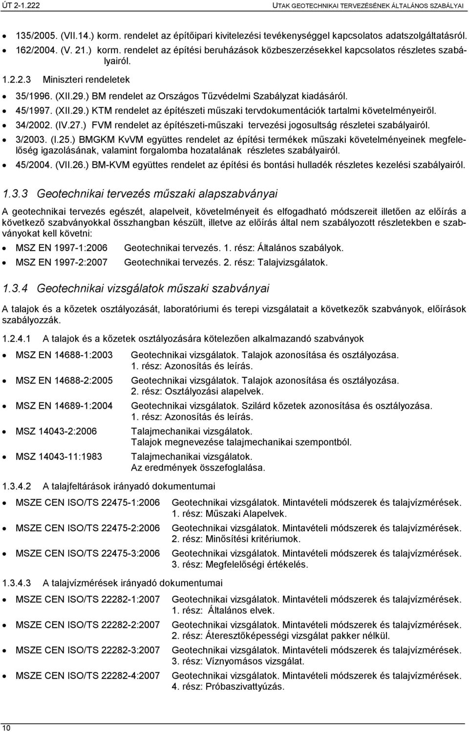 34/2002. (IV.27.) FVM rendelet az építészeti-mőszaki tervezési jogosultság részletei szabályairól. 3/2003. (I.25.