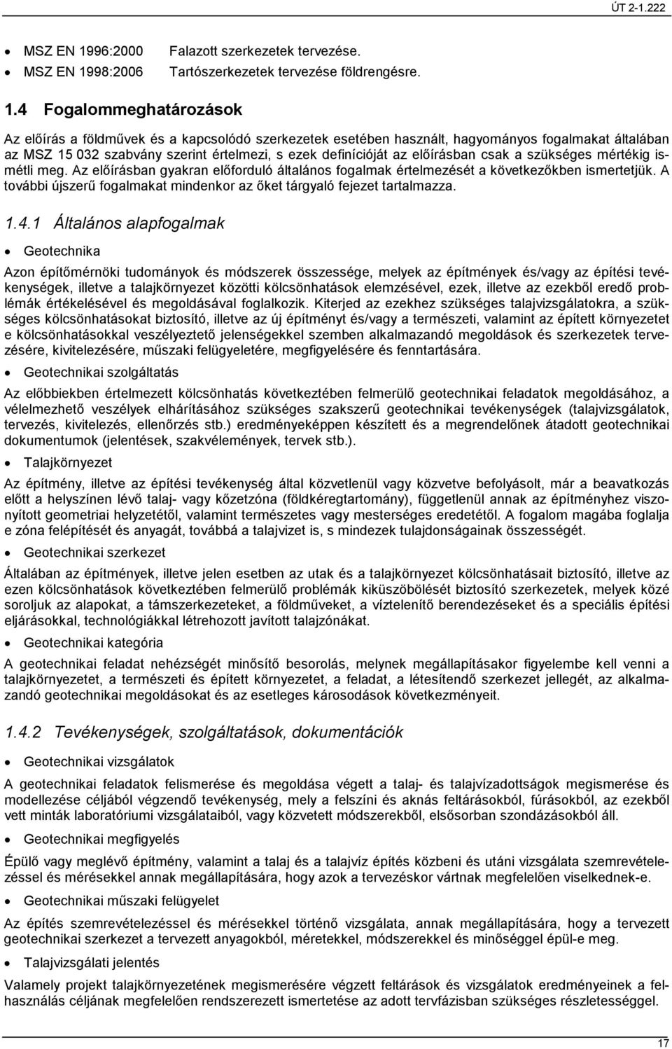 4 Fogalommeghatározások Az elıírás a földmővek és a kapcsolódó szerkezetek esetében használt, hagyományos fogalmakat általában az MSZ 15 032 szabvány szerint értelmezi, s ezek definícióját az