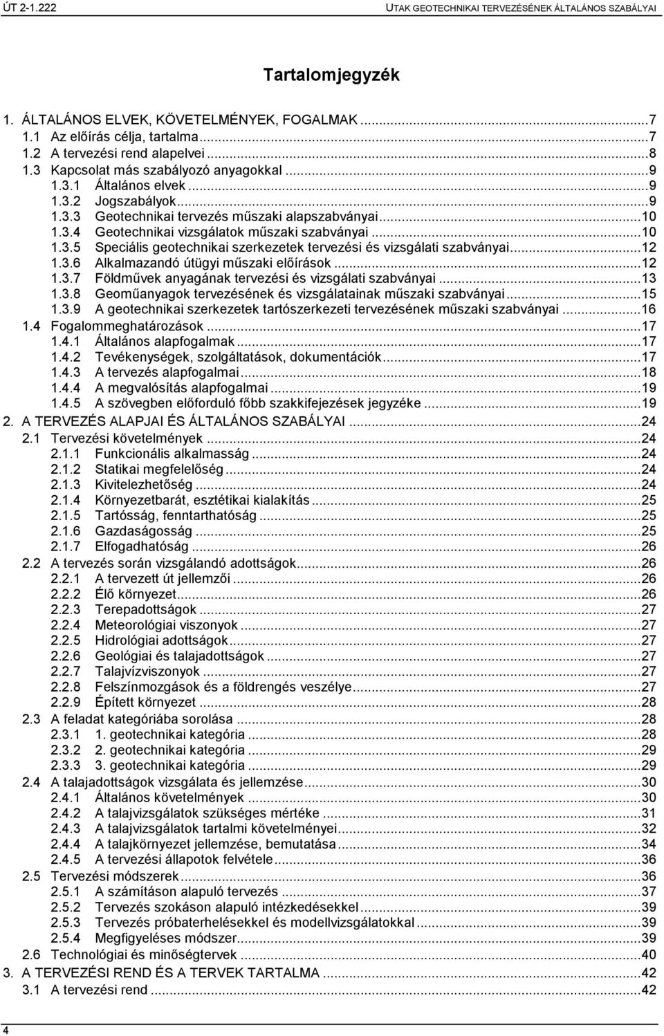 ..12 1.3.6 Alkalmazandó útügyi mőszaki elıírások...12 1.3.7 Földmővek anyagának tervezési és vizsgálati szabványai...13 1.3.8 Geomőanyagok tervezésének és vizsgálatainak mőszaki szabványai...15 1.3.9 A geotechnikai szerkezetek tartószerkezeti tervezésének mőszaki szabványai.