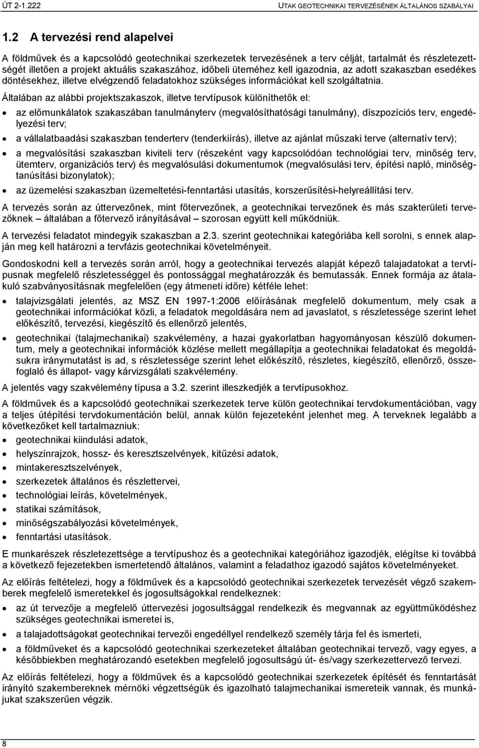 Általában az alábbi projektszakaszok, illetve tervtípusok különíthetık el: az elımunkálatok szakaszában tanulmányterv (megvalósíthatósági tanulmány), díszpozíciós terv, engedélyezési terv; a