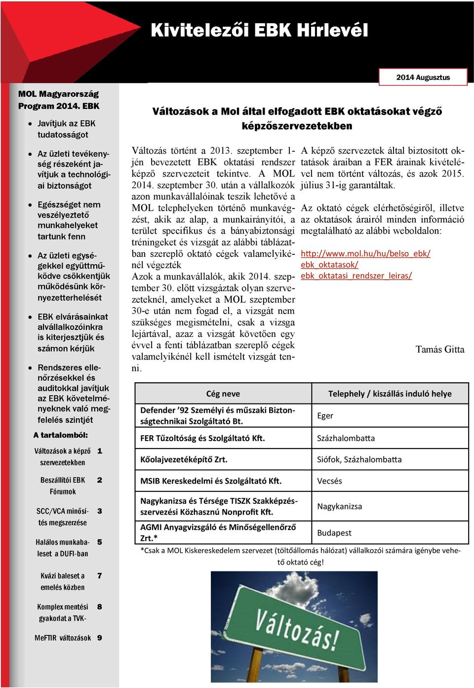 csökkentjük működésünk környezetterhelését EBK elvárásainkat alvállalkozóinkra is kiterjesztjük és számon kérjük Rendszeres ellenőrzésekkel és auditokkal javítjuk az EBK követelményeknek való