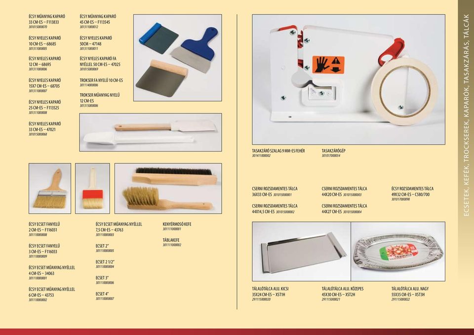 KAPARÓ FA NYÉLLEL 50 CM-es 47025 301015000069 TROKSER FA NYELŰ 10 CM-es 301114000006 TROKSER MŰANYAG NYELŰ 12 cm-es 301315000006 TASAKZÁRÓ SZALAG 9 MM-ES FEHÉR 301411000002 CSERNI Rozsdamentes TÁLCA