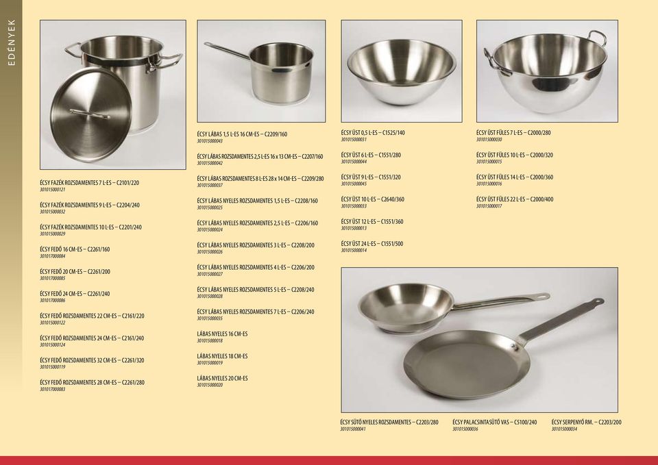 14 Cm-es C2209/280 301015000037 ÉCSY ÜST 9 l-es C1551/320 301015000045 ÉCSY ÜST füles 14 l-es C2000/360 301015000016 ÉCSY FAZÉK Rozsdamentes 9 L-es C2204/240 301015000032 ÉCSY LÁBAS NYELES