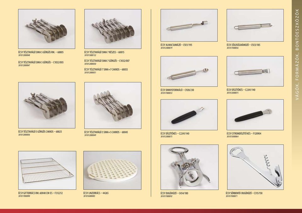 CAKKOS 68855 301012000051 ÉCSY Almacsumázó C921/195 301012000079 ÉCSY DINNYEFORMÁLÓ C928/230 301017000053 ÉCSY zöldséghámozó C923/185 301017000056 ÉCSY DÍSZÍTŐKÉS C2241/140 301012000075 V á g ó k, f