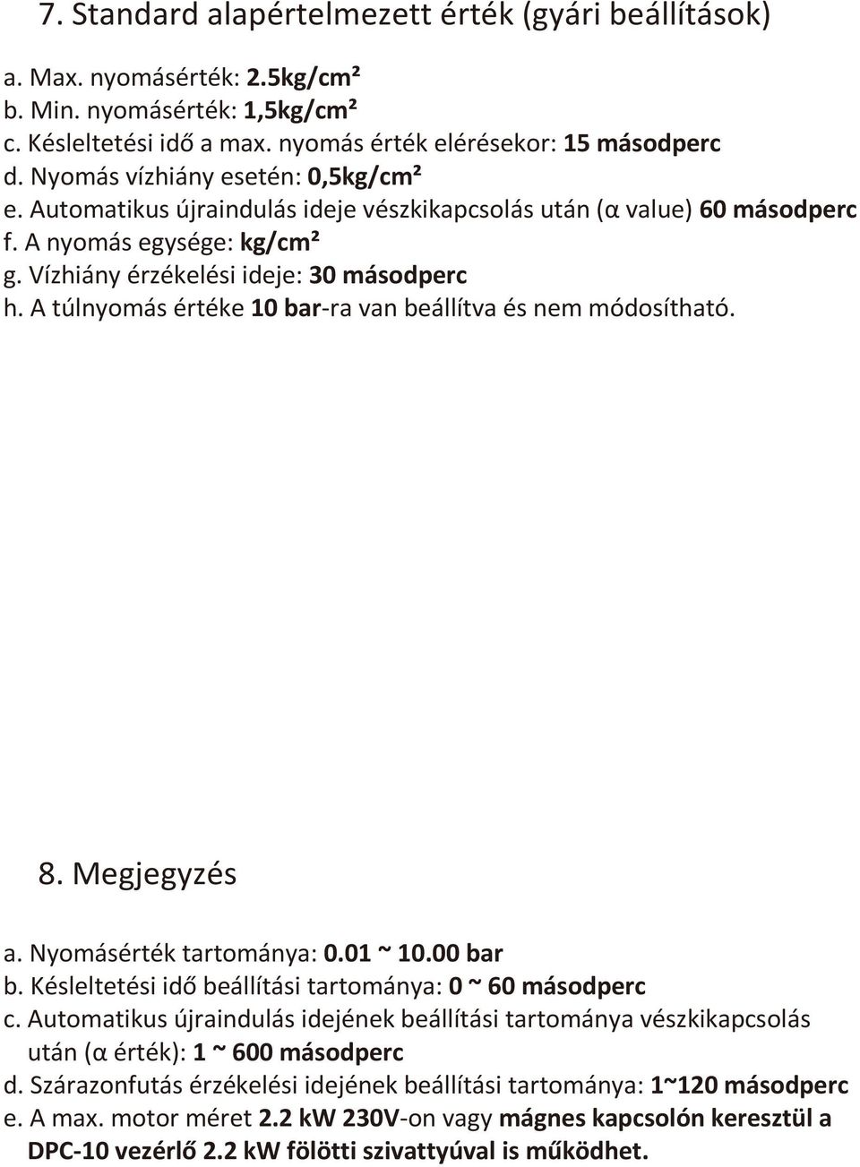 A túlnyomás értéke 10 bar-ra van beállítva és nem módosítható. 8. Megjegyzés a. Nyomásérték tartománya: 0.01 ~ 10.00 bar b. Késleltetési idő beállítási tartománya: 0 ~ 60 másodperc c.