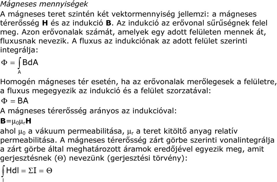 A fluxus az indukciónak az adott felület szerinti integrálja: Φ = A BdA Homogén mágneses tér esetén, ha az erővonalak merőlegesek a felületre, a fluxus megegyezik az indukció és a felület