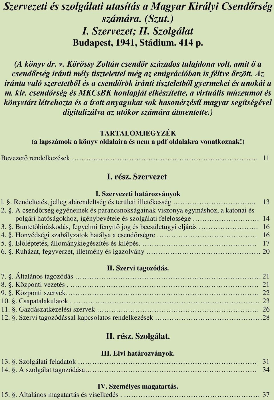 Az iránta való szeretetből és a csendőrök iránti tiszteletből gyermekei és unokái a m. kir.