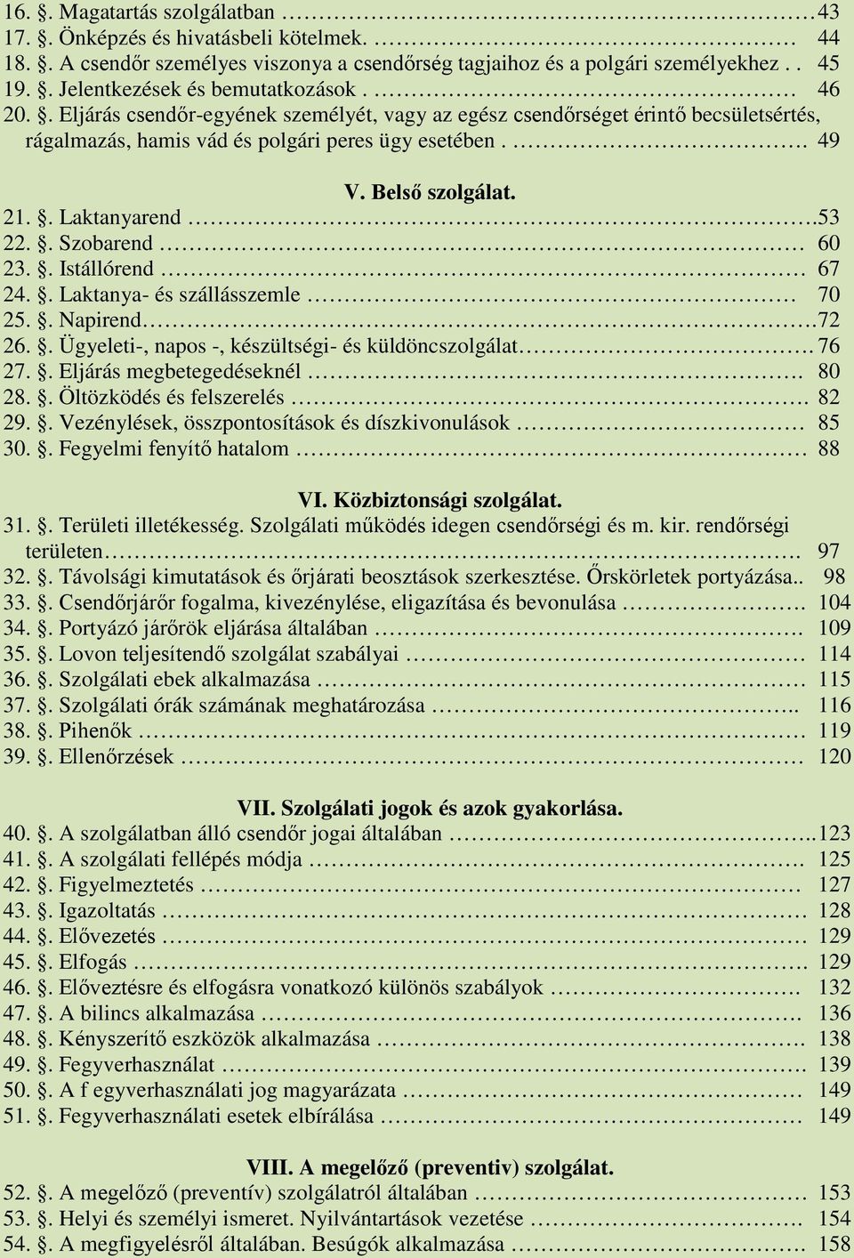 . Szobarend 60 23.. Istállórend 67 24.. Laktanya- és szállásszemle 70 25.. Napirend. 72 26.. Ügyeleti-, napos -, készültségi- és küldöncszolgálat. 76 27.. Eljárás megbetegedéseknél. 80 28.