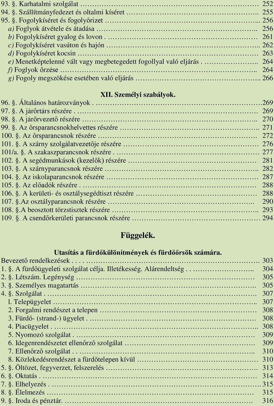 . 264 g) Fogoly megszökése esetében való eljárás.. 266 XII. Személyi szabályok. 96.. Általános határozványok.. 269 97.. A járőrtárs részére.. 269 98.. A járőrvezető részére.. 270 99.