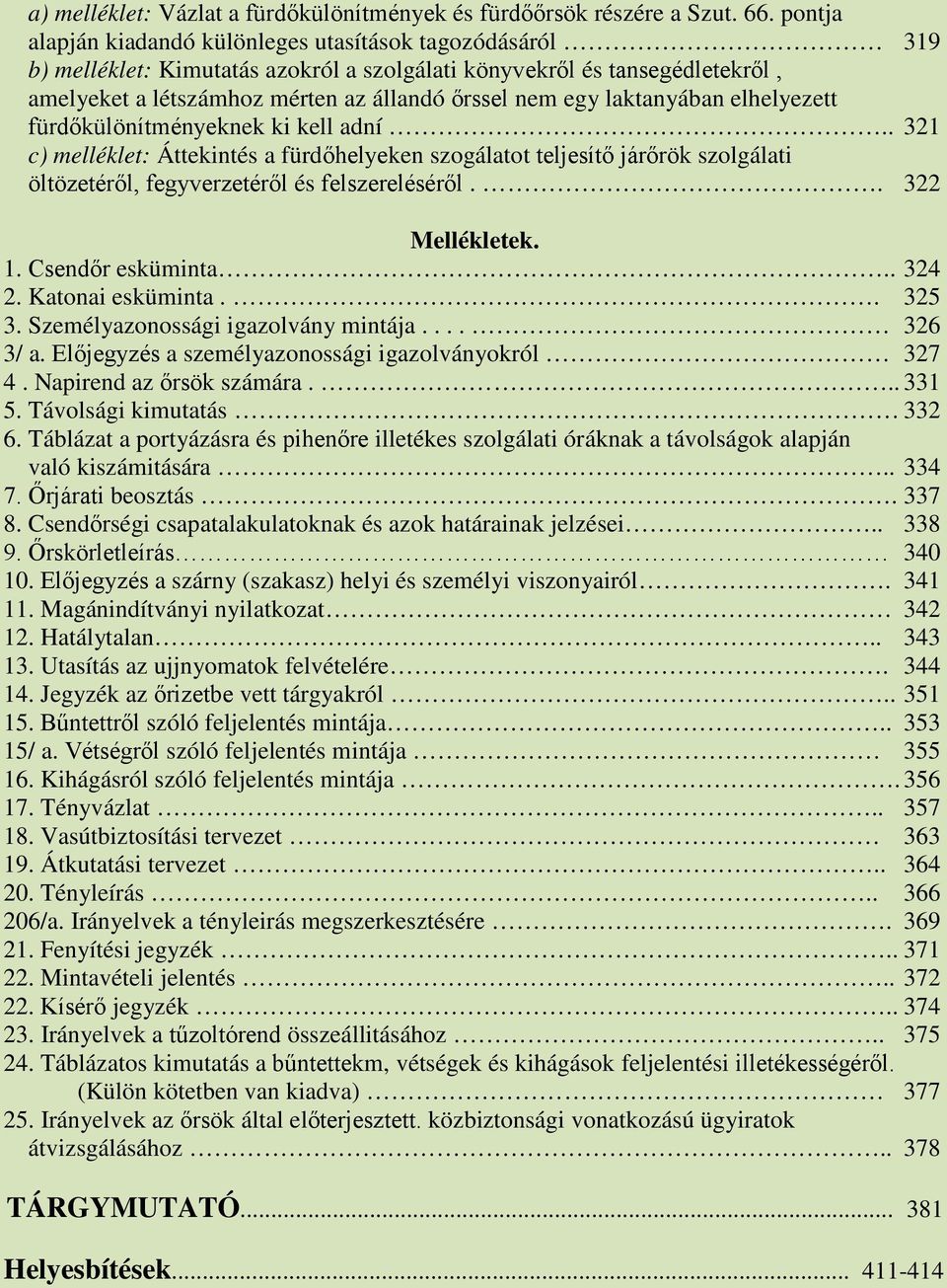 laktanyában elhelyezett fürdőkülönítményeknek ki kell adní.. 321 c) melléklet: Áttekintés a fürdőhelyeken szogálatot teljesítő járőrök szolgálati öltözetéről, fegyverzetéről és felszereléséről.
