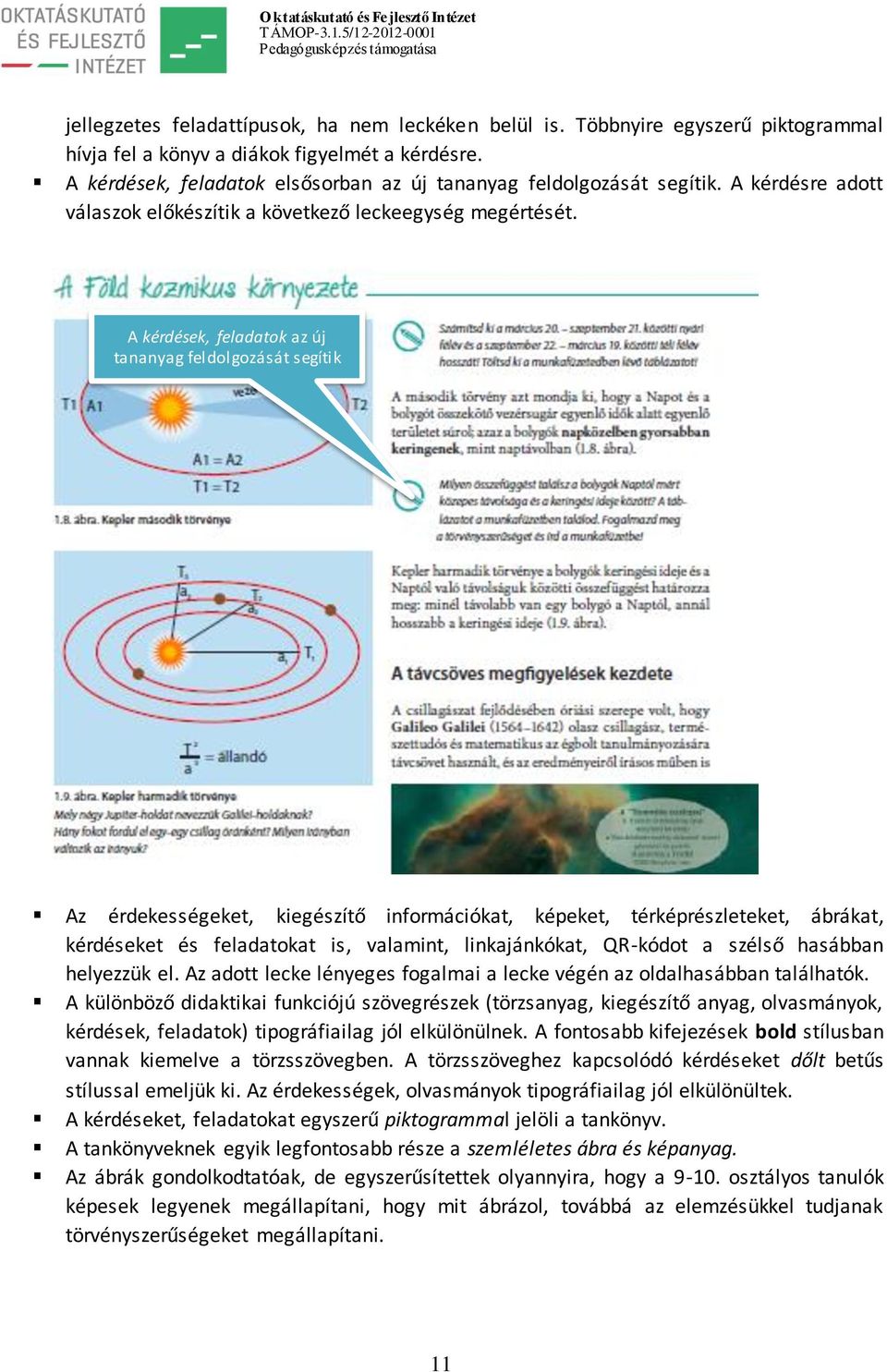 A kérdések, feladatok az új tananyag feldolgozását segítik Az érdekességeket, kiegészítő információkat, képeket, térképrészleteket, ábrákat, kérdéseket és feladatokat is, valamint, linkajánkókat,