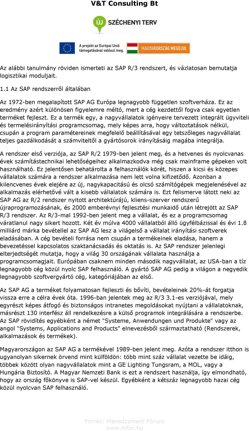Ez az eredmény azért különösen figyelemre méltó, mert a cég kezdettől fogva csak egyetlen terméket fejleszt.