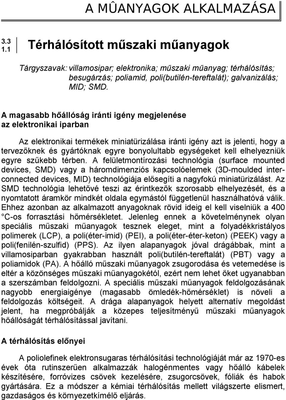 A magasabb hőállóság iránti igény megjelenése az elektronikai iparban Az elektronikai termékek miniatürizálása iránti igény azt is jelenti, hogy a tervezőknek és gyártóknak egyre bonyolultabb
