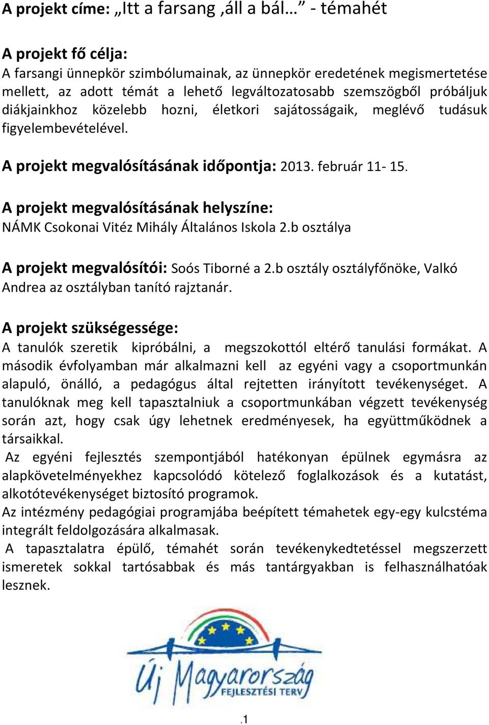 A projekt megvalósításának helyszíne: NÁMK Csokonai Vitéz Mihály Általános Iskola 2.b osztálya A projekt megvalósítói: Soós Tiborné a 2.