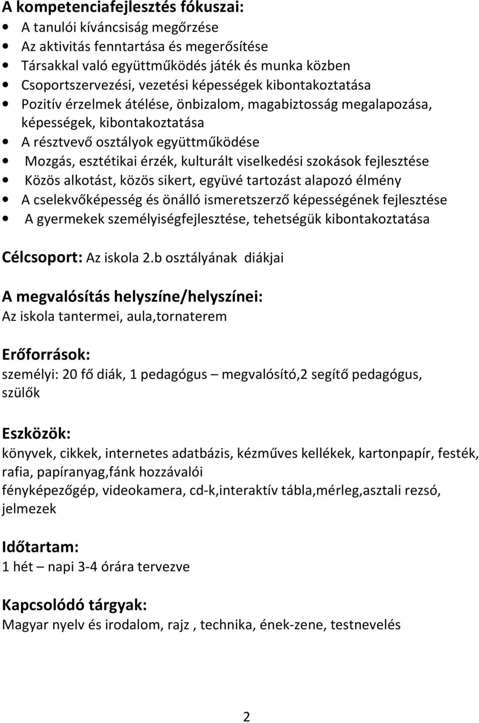 szokások fejlesztése Közös alkotást, közös sikert, együvé tartozást alapozó élmény A cselekvőképesség és önálló ismeretszerző képességének fejlesztése A gyermekek személyiségfejlesztése, tehetségük