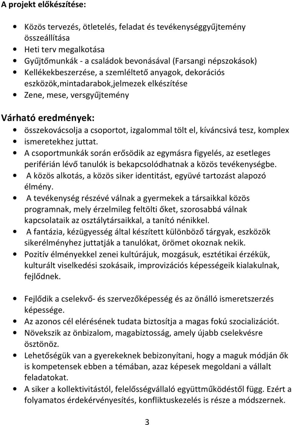 kíváncsivá tesz, komplex ismeretekhez juttat. A csoportmunkák során erősödik az egymásra figyelés, az esetleges periférián lévő tanulók is bekapcsolódhatnak a közös tevékenységbe.