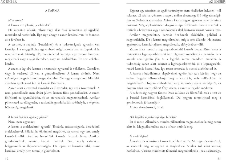 Ha meggyilkolsz egy embert, még ha soha nem is fognak el és nem állítanak bíróság elé, cselekedeted karmája egy napon biztosan megjelenik vagy a saját életedben, vagy az utódaidéban.