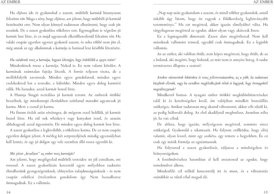 Ha valaki csupán egyetlen egyszer gyakorol zazent, és soha többé nem jön el, még annak az egy alkalomnak a karmája is hatással lesz késõbbi létezésére.